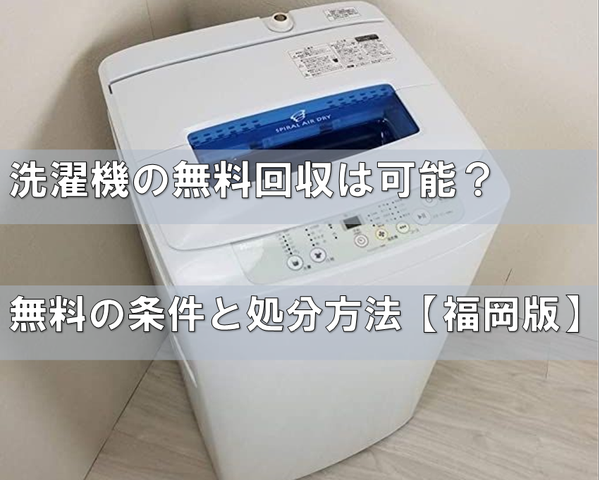 福岡で洗濯機は無料回収できる？費用や処分方法は？.png